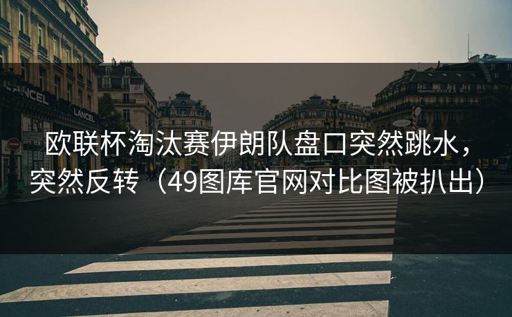欧联杯淘汰赛伊朗队盘口突然跳水，突然反转（49图库官网对比图被扒出）