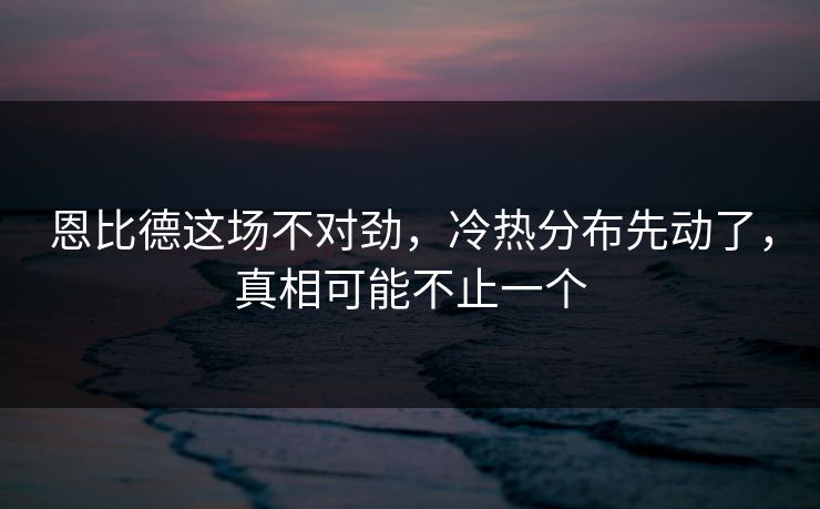 恩比德这场不对劲，冷热分布先动了，真相可能不止一个