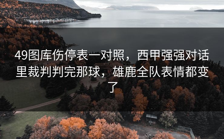 49图库伤停表一对照，西甲强强对话里裁判判完那球，雄鹿全队表情都变了