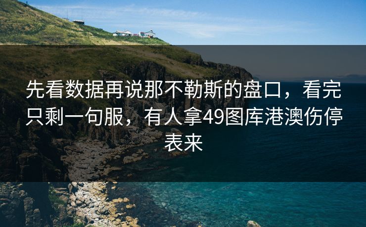 先看数据再说那不勒斯的盘口,看完只剩一句服,有人拿49图库港澳伤停表来 先看数据再说那不勒斯的盘口,看完只剩一句服,有人拿49图库港澳伤停表来